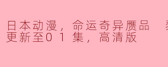日本动漫，命运奇异赝品 黎明低语，更新至01集，高清版